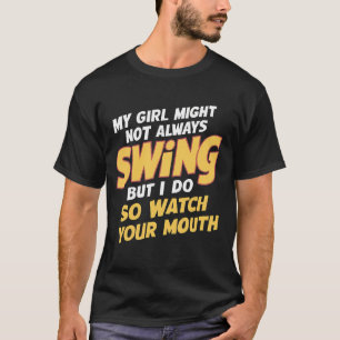 My Girl Might Not Always Swing But I Do So T-Shirt