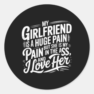 My Girlfriend Is A Huge Pain Funny Valentine Day Classic Round Sticker