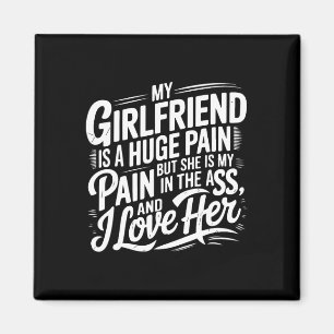 My Girlfriend Is A Huge Pain Funny Valentine Day Magnet