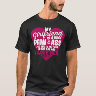 My Girlfriend Is A Huge Pain Valentine's Day I Lov T-Shirt