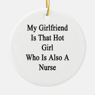 My Girlfriend Is That Hot Girl Who Is Also A Nurse Ceramic Ornament