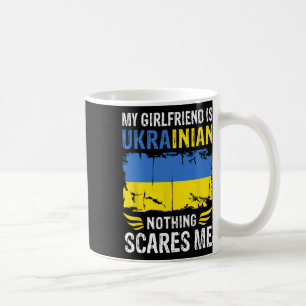 My Girlfriend Is Ukrainian Nothing Scares Me Ukrai Coffee Mug