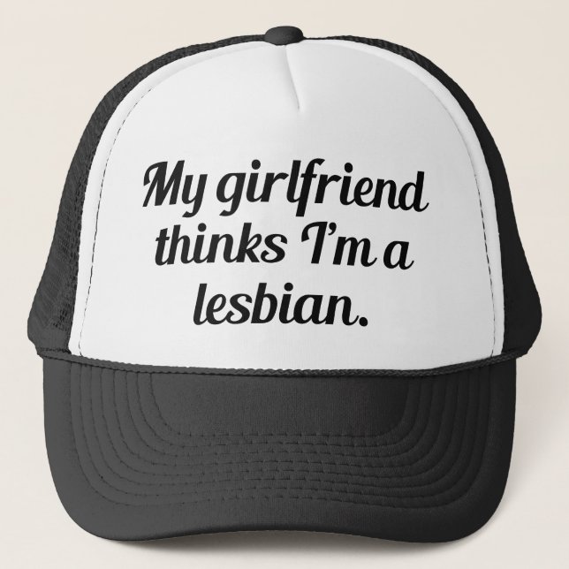 My Girlfriend Thinks I'm A Lesbian Trucker Hat (Front)