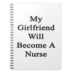 My Girlfriend Will Become A Nurse Notebook