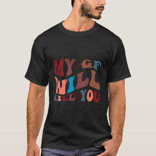 My Girlfriend Will Kill You Funny My Gf Boyfriend T-Shirt