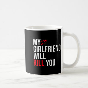 My Girlfriend Will Kill You Relationship Funny Gf Coffee Mug