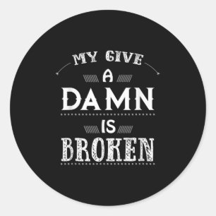 My Give A Is Broken  Classic Round Sticker