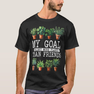 My Goal Collect More Plants Than Friends T-Shirt