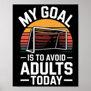 My Goal Is To Avoid Adults Today Funny Soccer Poster