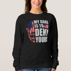 My Goal Is To Deny Yours American Flag Field Hock Sweatshirt
