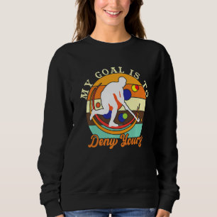 My Goal Is To Deny Yours Field Hockey Sweatshirt
