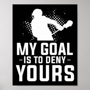 My Goal Is To Deny Yours For A Lacrosse Player Poster
