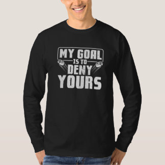 My Goal Is To Deny Yours For Ice Hockey Player Goa T-Shirt