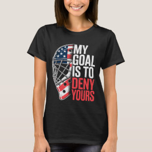 My Goal is to Deny Yours Funny Ice Hockey Goalie U T-Shirt