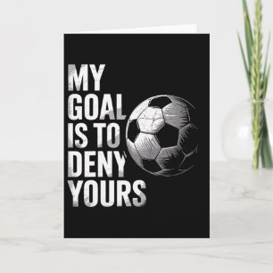 My Goal Is To Deny Yours Funny Soccer Goalie Card