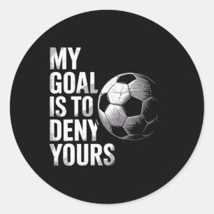 My Goal Is To Deny Yours Funny Soccer Goalie Classic Round Sticker