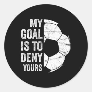 My Goal Is To Deny Yours - Funny Soccer Goalie Classic Round Sticker