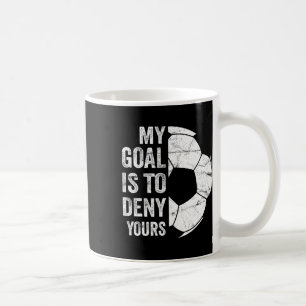 My Goal Is To Deny Yours - Funny Soccer Goalie Coffee Mug