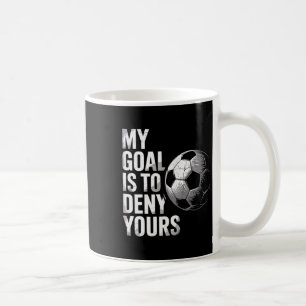My Goal Is To Deny Yours Funny Soccer Goalie Coffee Mug