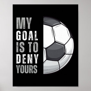 My Goal Is To Deny Yours Funny Soccer Goalie Goalk Poster
