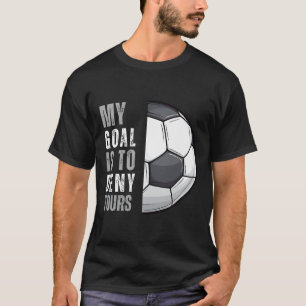 My Goal Is To Deny Yours Funny Soccer Goalie Goalk T-Shirt