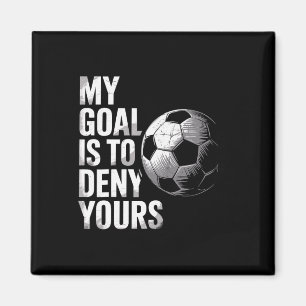 My Goal Is To Deny Yours Funny Soccer Goalie Magnet