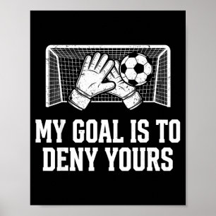 My Goal Is To Deny Yours Funny Soccer Goalie Poster