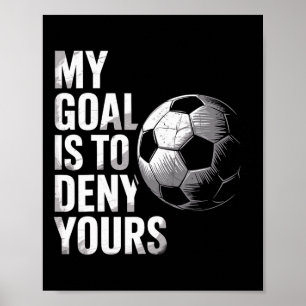 My Goal Is To Deny Yours Funny Soccer Goalie Poster