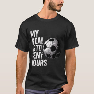 My Goal Is To Deny Yours Funny Soccer Goalie T-Shirt