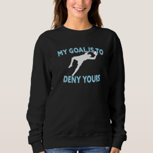 My Goal Is To Deny Yours Funny Soccer Goalkeeper Sweatshirt