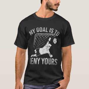 My Goal Is To Deny Yours Funny Soccer Player Socce T-Shirt