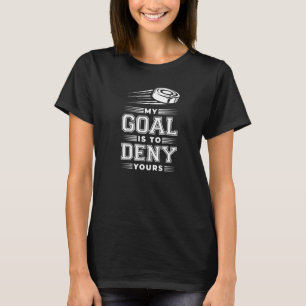 My Goal is To Deny Yours - Goalie Goalkeeper Keepe T-Shirt
