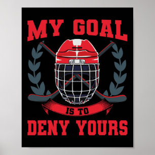 My Goal Is To Deny Yours Goalie Ice Hockey Poster