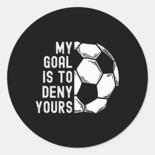 My Goal Is To Deny Yours Goalkeeper Funny Soccer G Classic Round Sticker