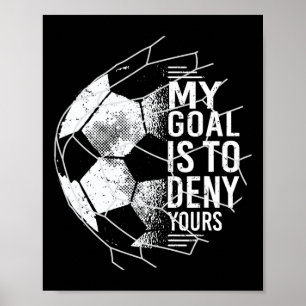 My Goal Is To Deny Yours Goalkeeper Soccer Goalie Poster