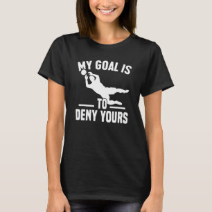 My Goal Is To Deny Yours Goalkeeper Soccer Goalie T-Shirt