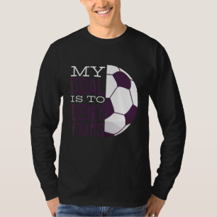My Goal Is To Deny Yours Goalkeeper Soccer Goalie T-Shirt