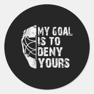 My Goal Is To Deny Yours Hockey Goalie Ice Hockey Classic Round Sticker