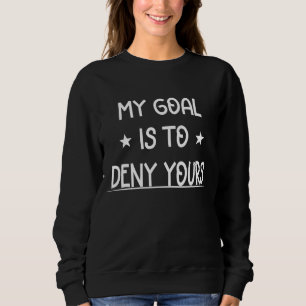 My Goal Is To Deny Yours Hockey Sweatshirt
