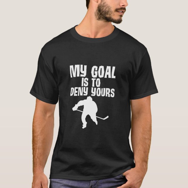 My Goal Is To Deny Yours Ice Hockey T-Shirt (Front)