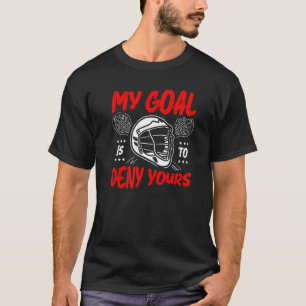 My Goal Is To Deny Yours Lacrosse Goalkeeper Goali T-Shirt