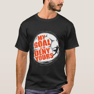 My Goal Is To Deny Yours Shirt Soccer Men Boy Goal