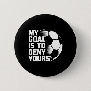 My Goal Is To Deny Yours Soccer _1 6 Cm Round Badge