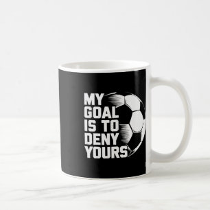 My Goal Is To Deny Yours Soccer _1  Coffee Mug