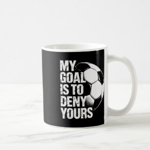 My Goal Is To Deny Yours Soccer _2 Coffee Mug