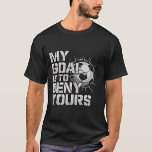 My Goal Is To Deny Yours Soccer _2 T-Shirt