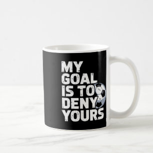 My Goal Is To Deny Yours Soccer _3 Coffee Mug