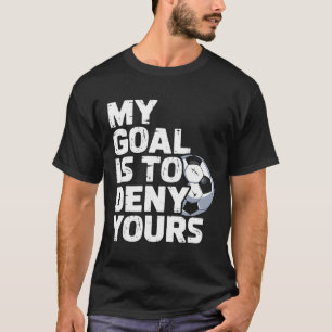 My Goal Is To Deny Yours Soccer _3 T-Shirt