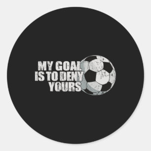 My Goal Is To Deny Yours Soccer  Classic Round Sticker