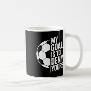 My Goal Is To Deny Yours Soccer Enthusiast Keeper Coffee Mug